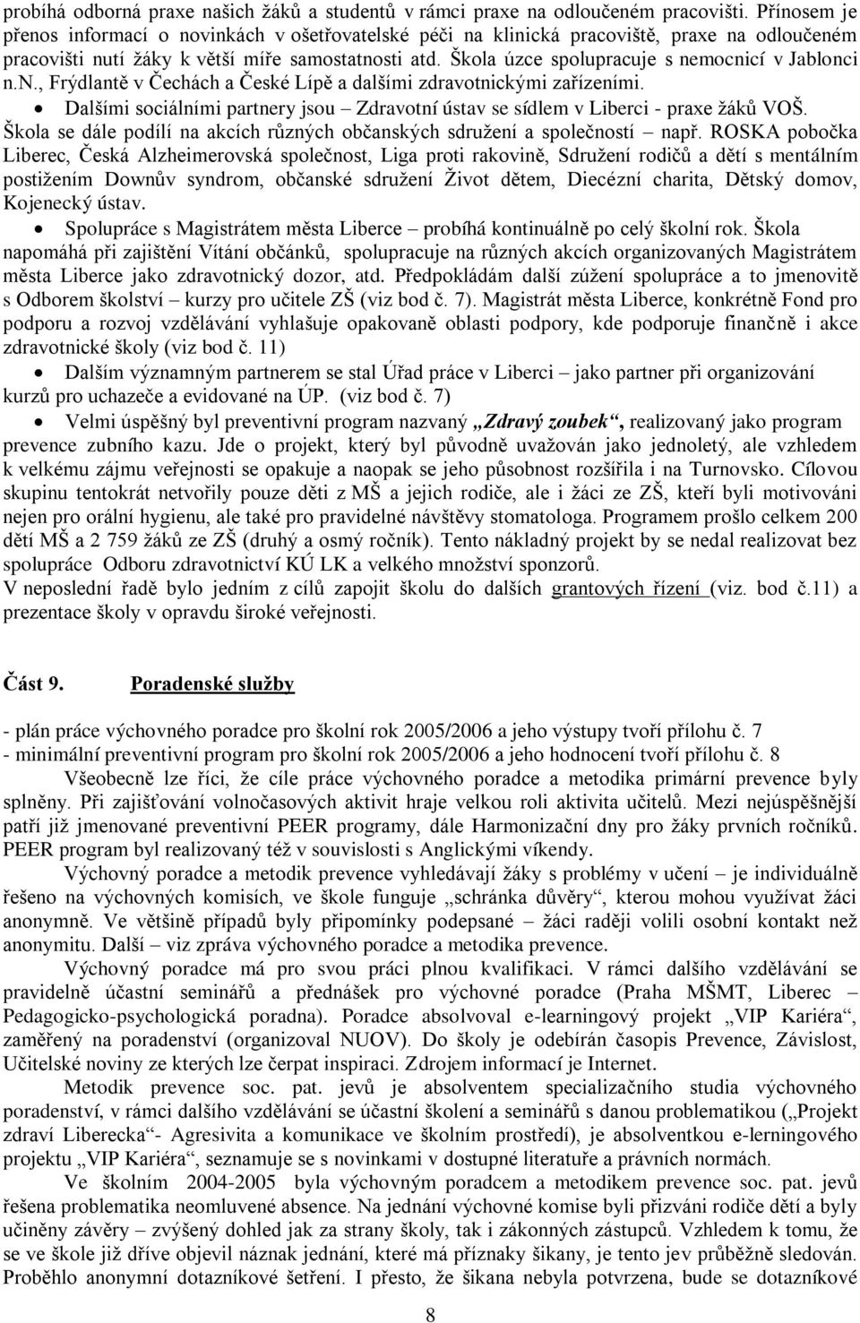 Škola úzce spolupracuje s nemocnicí v Jablonci n.n., Frýdlantě v Čechách a České Lípě a dalšími zdravotnickými zařízeními.