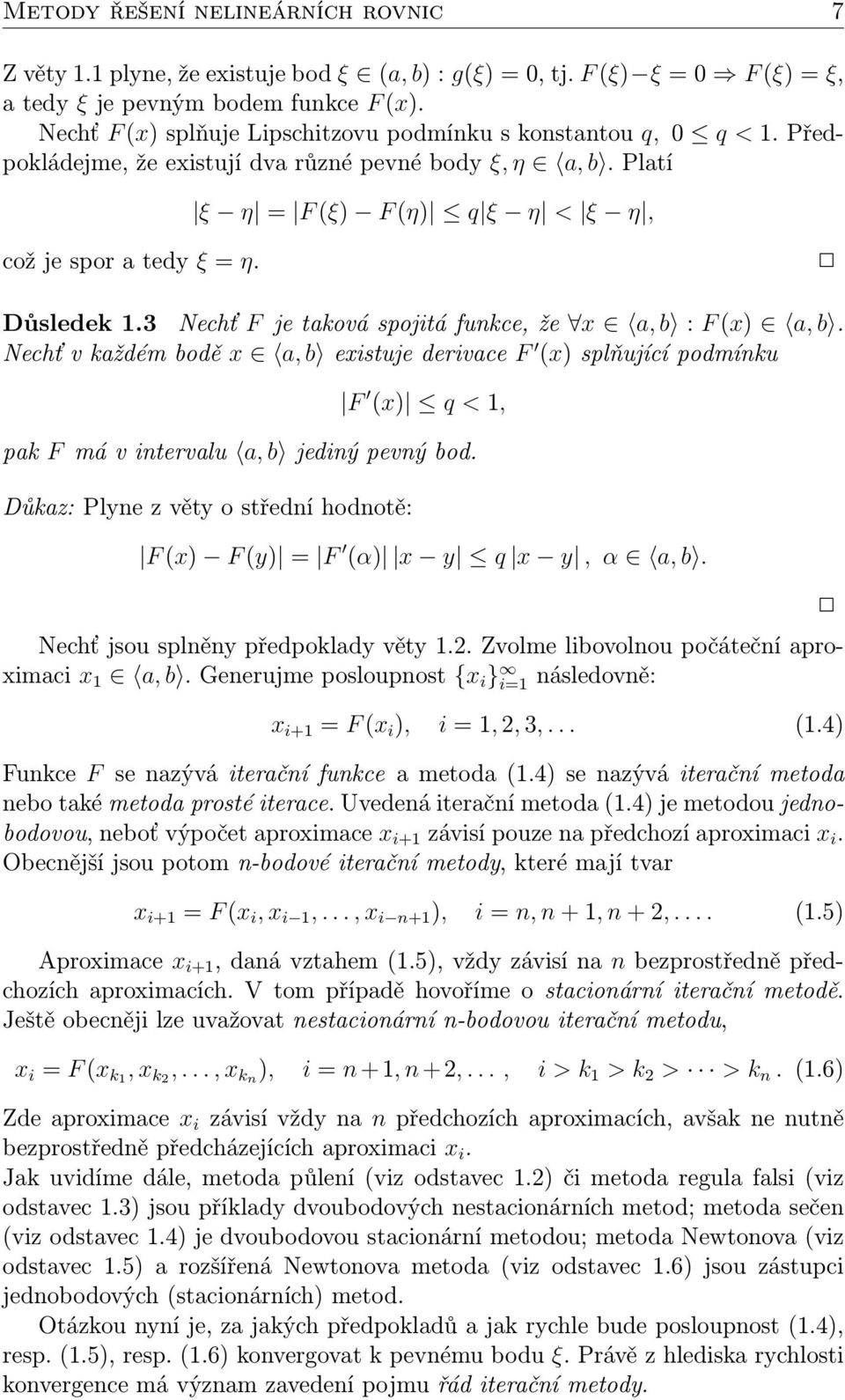 Důsledek 1.3 Nechť F je taková spojitá funkce, že x a, b : F (x) a, b. Nechť v každém bodě x a, b existuje derivace F (x) splňující podmínku F (x) q < 1, pak F má v intervalu a, b jediný pevný bod.