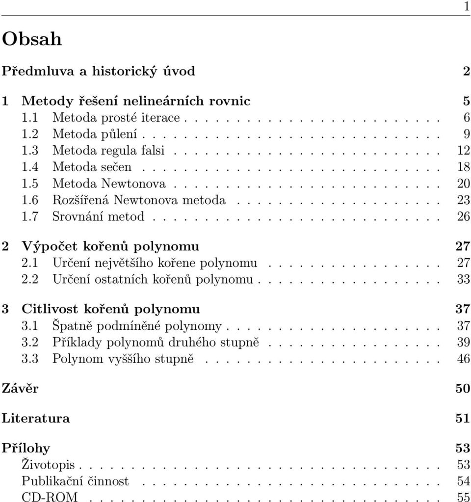 7 Srovnání metod............................ 26 2 Výpočet kořenů polynomu 27 2.1 Určení největšího kořene polynomu................. 27 2.2 Určení ostatních kořenů polynomu.