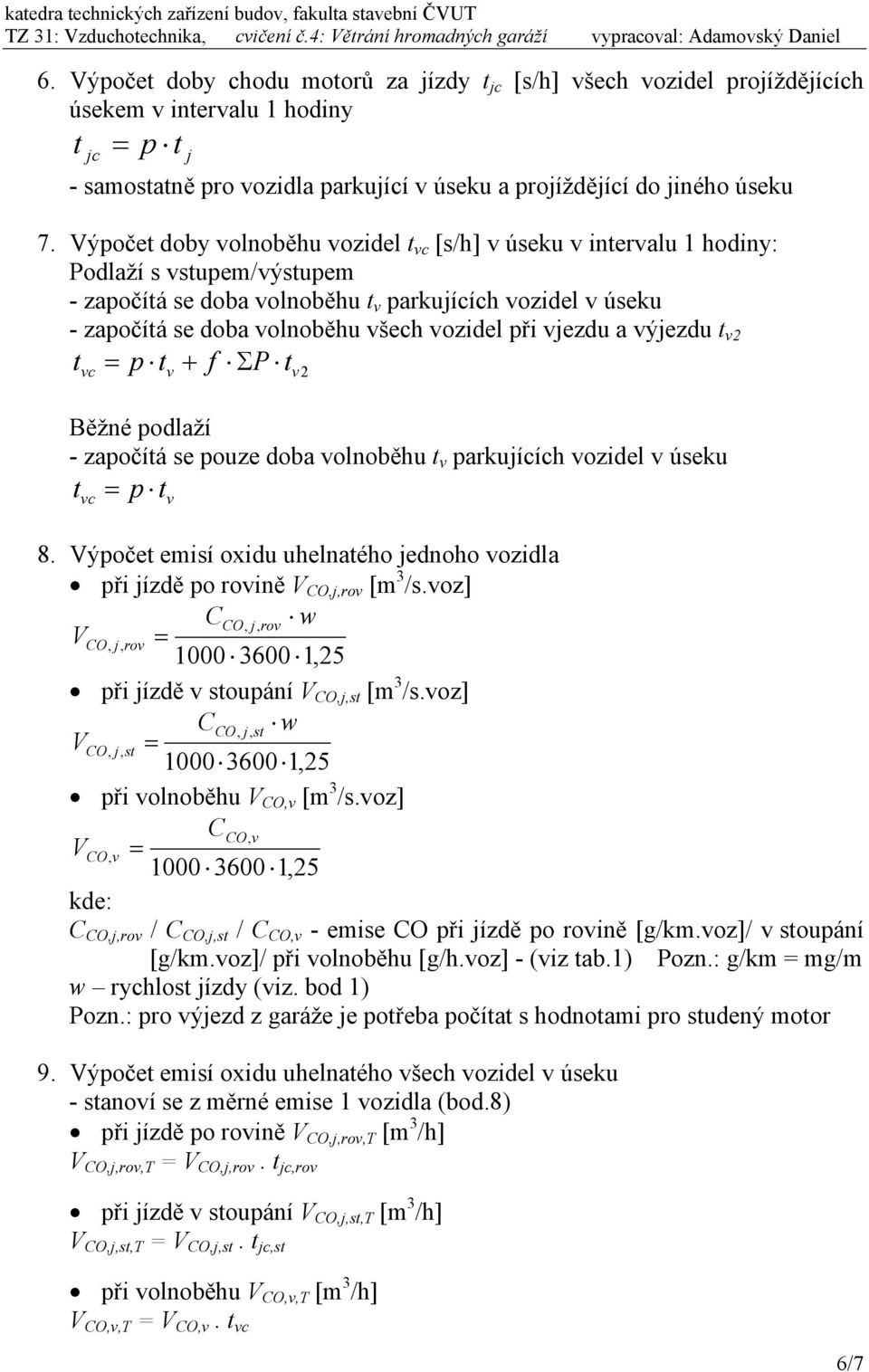 vjezdu a výjezdu t v2 t t + f ΣP t vc v v2 Běžné odlaží - zaočítá se ouze doba volnoběhu t v arkujících vozidel v úseku t vc t v 8.