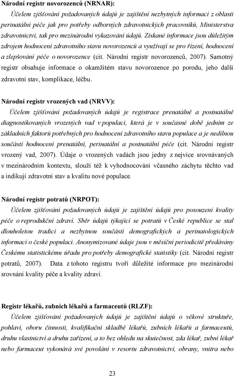 Získané informace jsou důležitým zdrojem hodnocení zdravotního stavu novorozenců a využívají se pro řízení, hodnocení a zlepšování péče o novorozence (cit. Národní registr novorozenců, 2007).