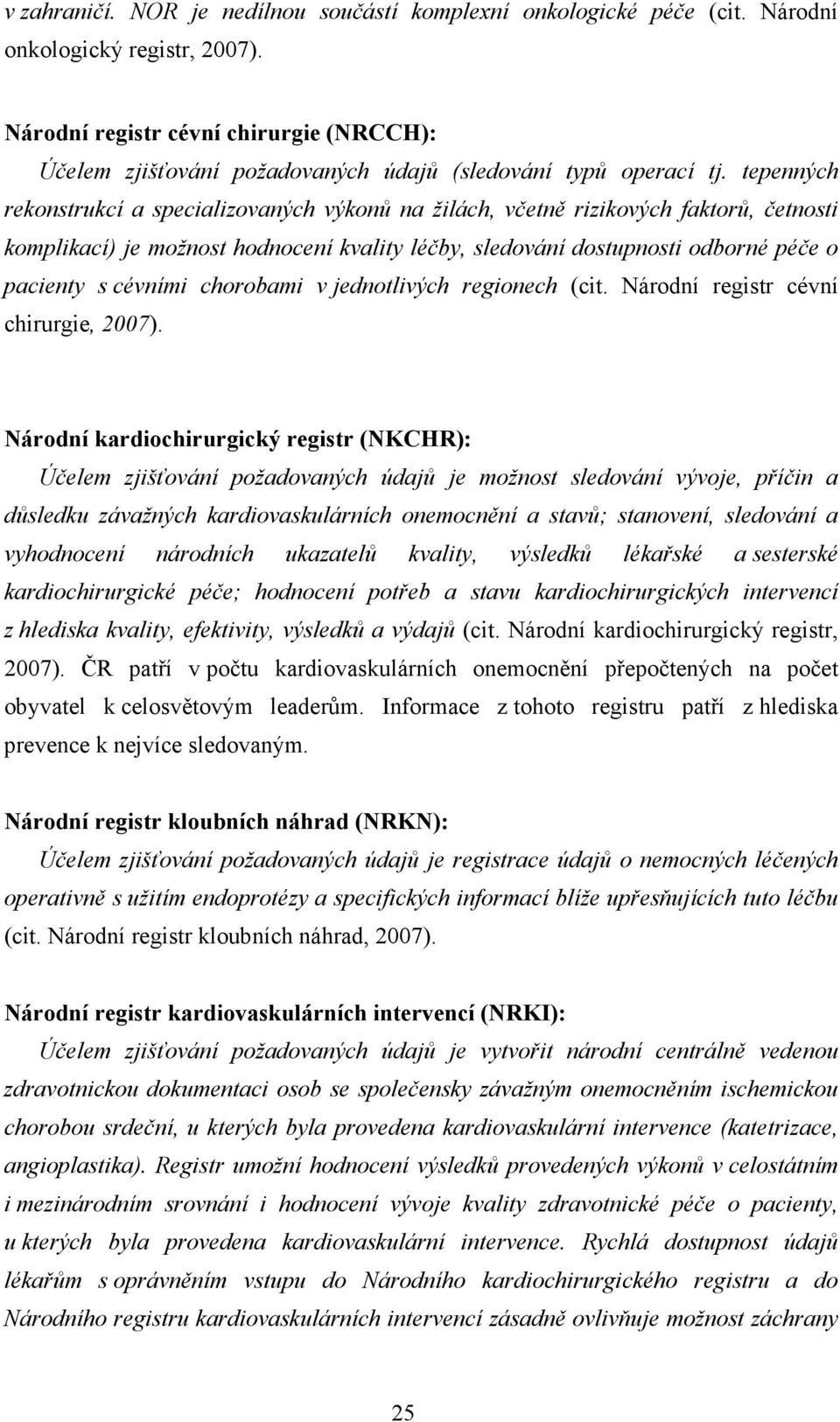 tepenných rekonstrukcí a specializovaných výkonů na žilách, včetně rizikových faktorů, četnosti komplikací) je možnost hodnocení kvality léčby, sledování dostupnosti odborné péče o pacienty s cévními