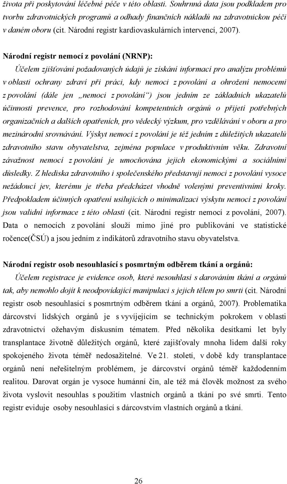 Národní registr nemocí z povolání (NRNP): Účelem zjišťování požadovaných údajů je získání informací pro analýzu problémů v oblasti ochrany zdraví při práci, kdy nemoci z povolání a ohrožení nemocemi