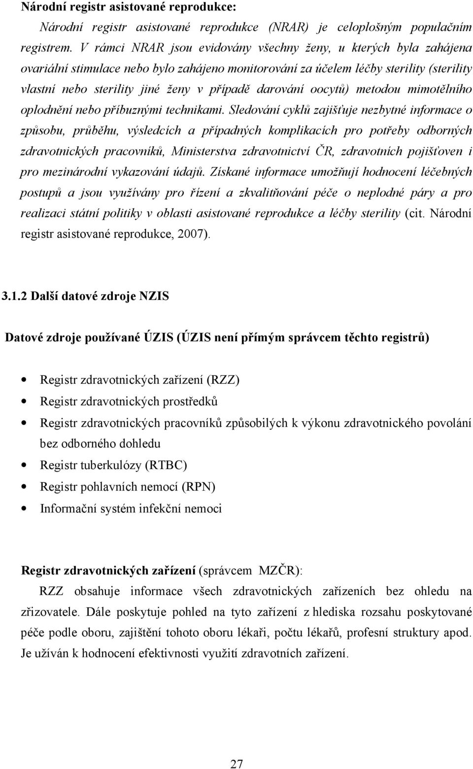 darování oocytů) metodou mimotělního oplodnění nebo příbuznými technikami.