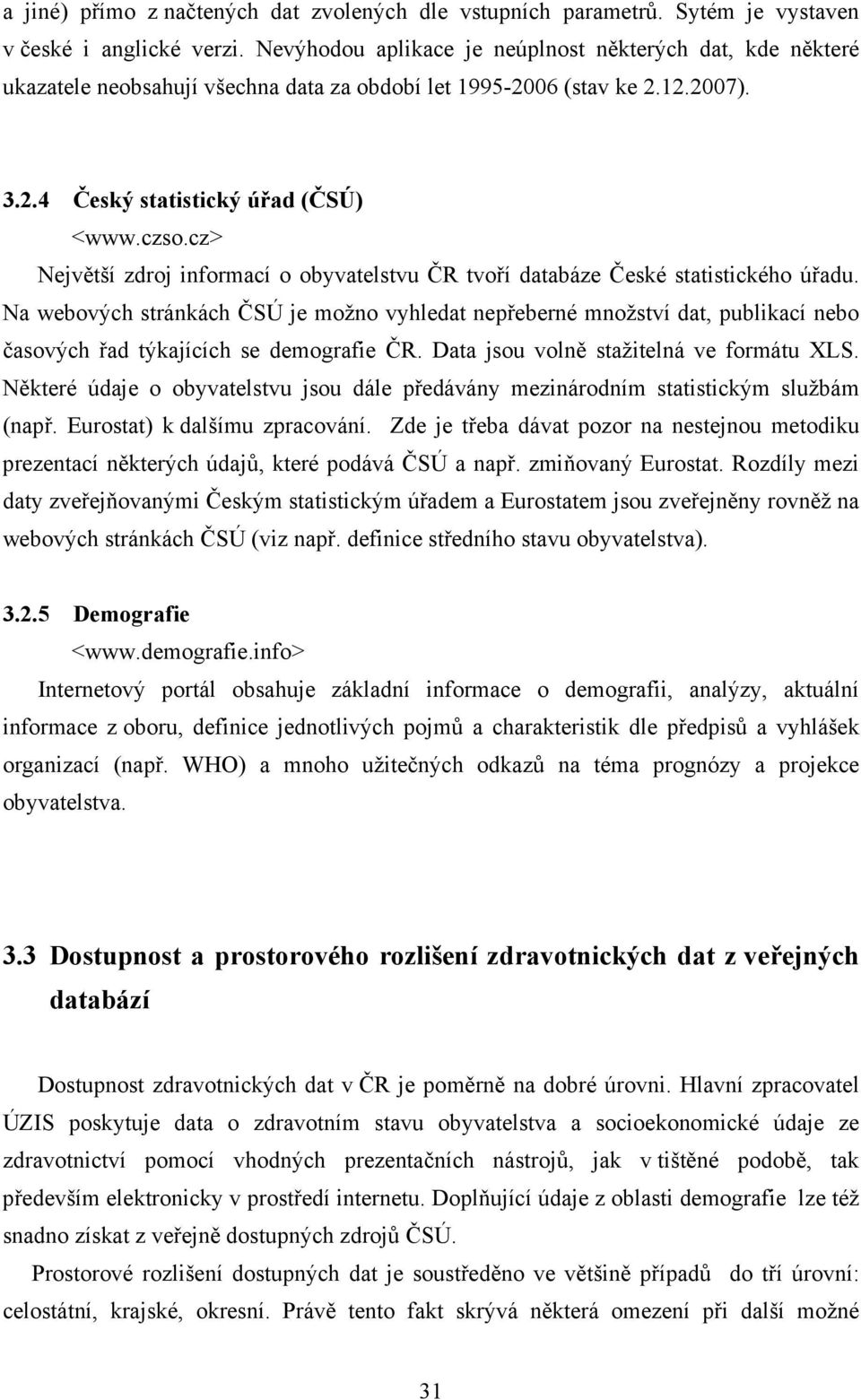 cz> Největší zdroj informací o obyvatelstvu ČR tvoří databáze České statistického úřadu.