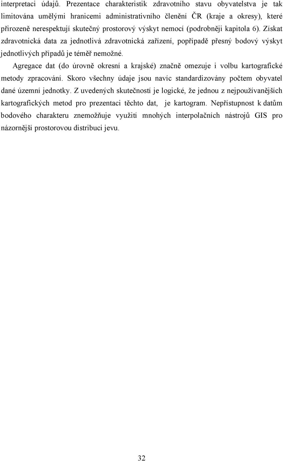 nemocí (podrobněji kapitola 6). Získat zdravotnická data za jednotlivá zdravotnická zařízení, popřípadě přesný bodový výskyt jednotlivých případů je téměř nemožné.