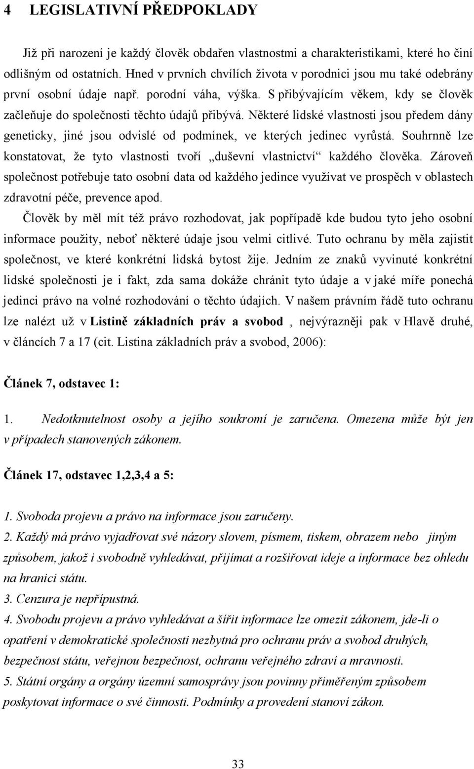 Některé lidské vlastnosti jsou předem dány geneticky, jiné jsou odvislé od podmínek, ve kterých jedinec vyrůstá. Souhrnně lze konstatovat, že tyto vlastnosti tvoří duševní vlastnictví každého člověka.