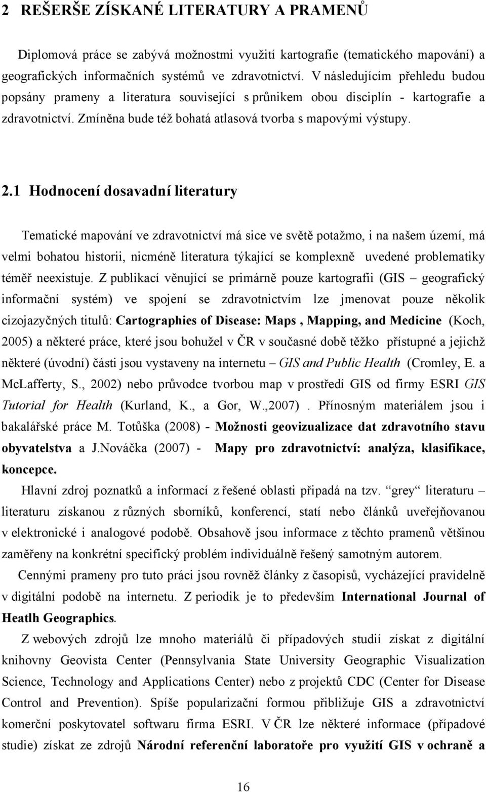 1 Hodnocení dosavadní literatury Tematické mapování ve zdravotnictví má sice ve světě potažmo, i na našem území, má velmi bohatou historii, nicméně literatura týkající se komplexně uvedené