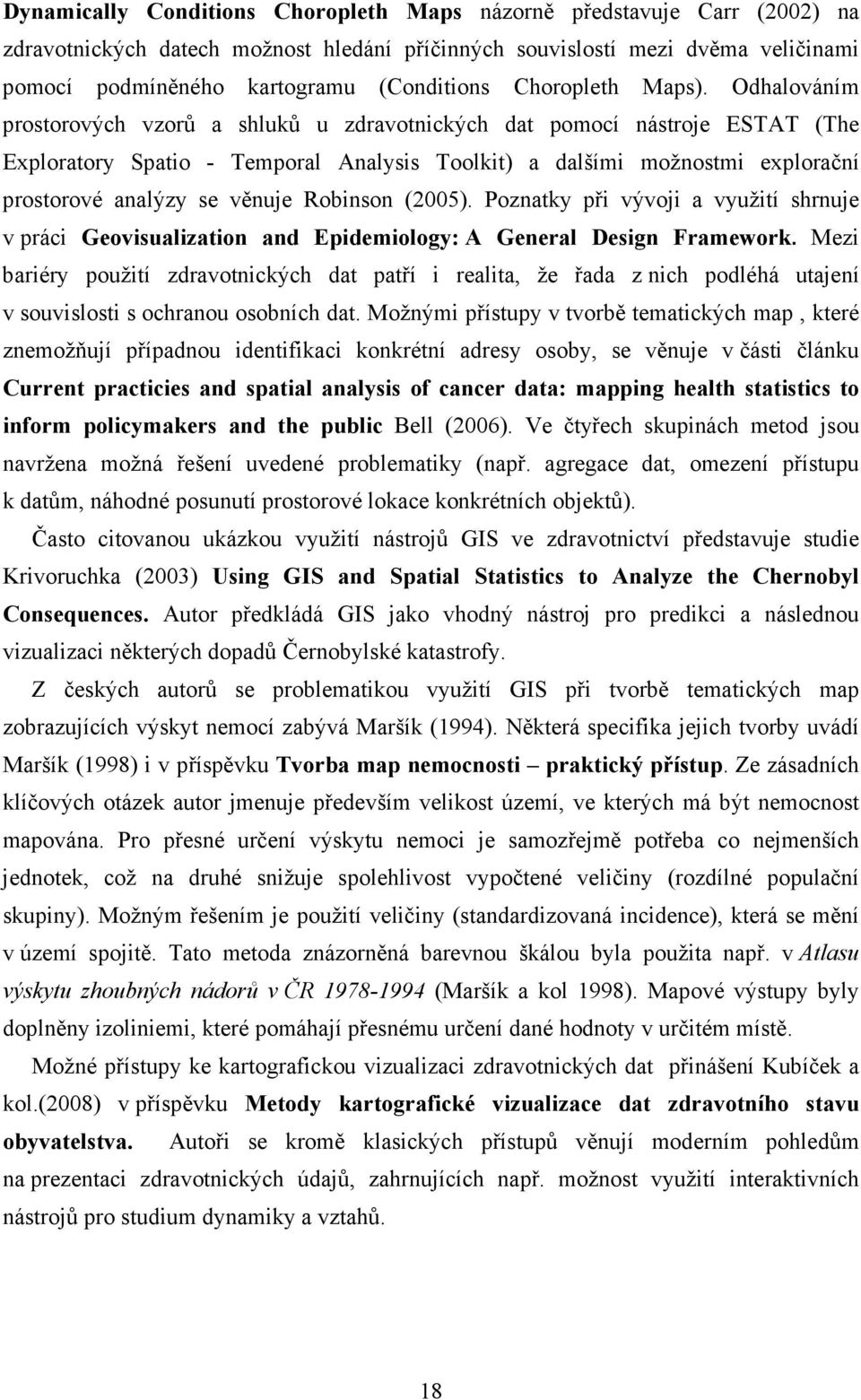 Odhalováním prostorových vzorů a shluků u zdravotnických dat pomocí nástroje ESTAT (The Exploratory Spatio - Temporal Analysis Toolkit) a dalšími možnostmi explorační prostorové analýzy se věnuje