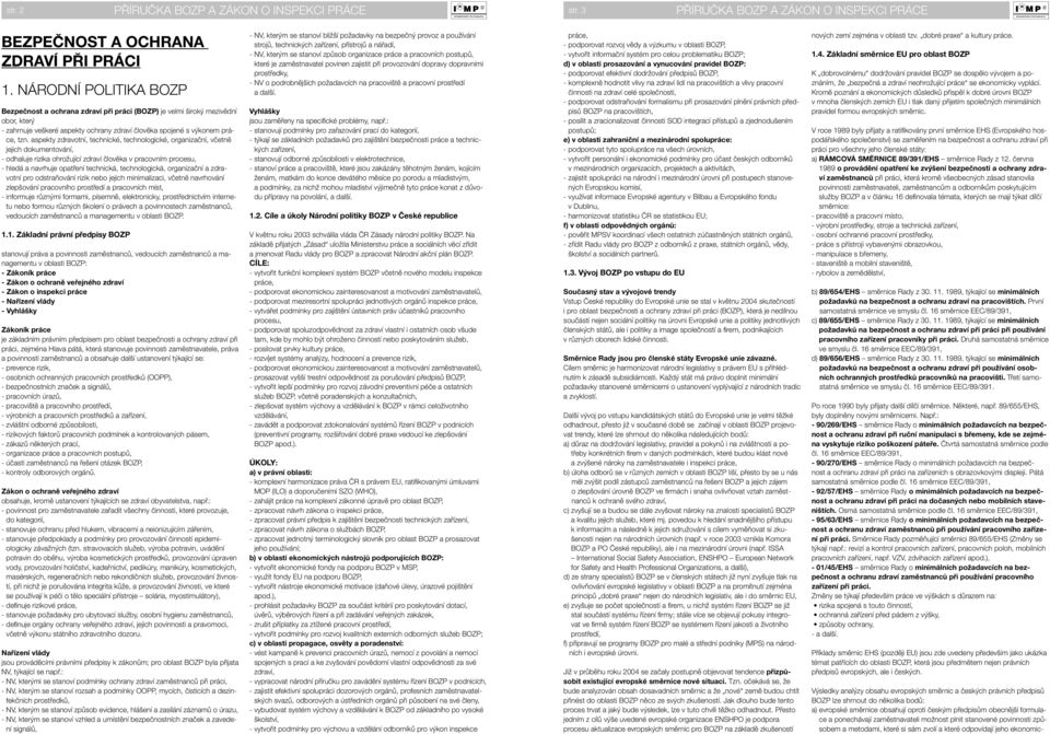 aspekty zdravotní, technické, technologické, organizační, včetně jejich dokumentování, - odhaluje rizika ohrožující zdraví člověka v pracovním procesu, - hledá a navrhuje opatření technická,