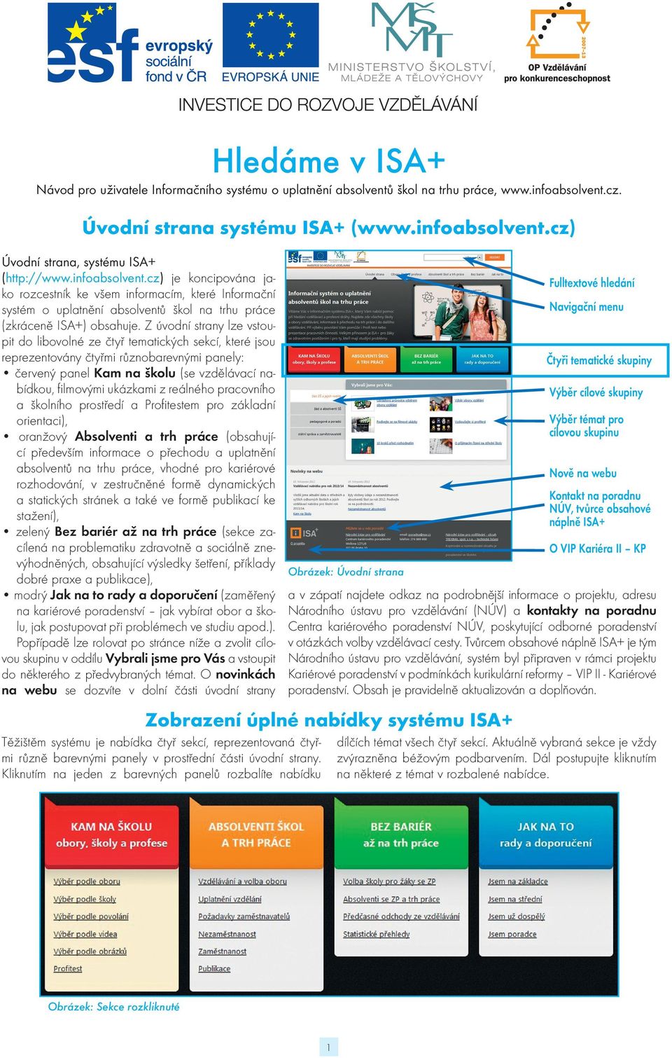 Z úvodní strany lze vstoupit do libovolné ze čtyř tematických sekcí, které jsou reprezentovány čtyřmi různobarevnými panely: červený panel Kam na školu (se vzdělávací nabídkou, filmovými ukázkami z