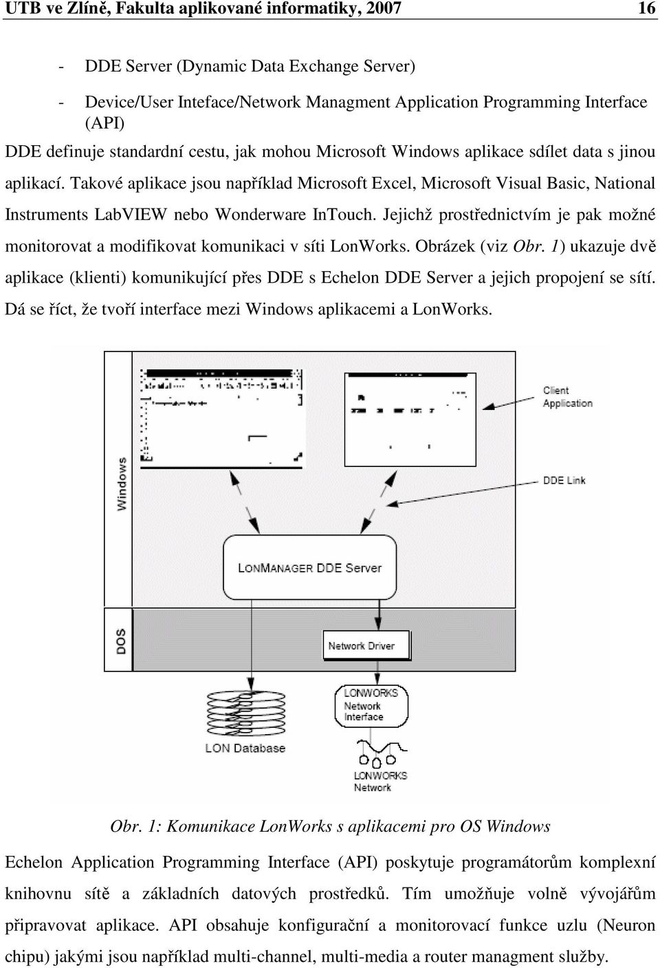 Takové aplikace jsou například Microsoft Excel, Microsoft Visual Basic, National Instruments LabVIEW nebo Wonderware InTouch.