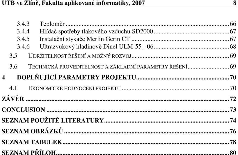 6 TECHNICKÁ PROVEDITELNOST A ZÁKLADNÍ PARAMETRY ŘEŠENÍ...69 4 DOPLŇUJÍCÍ PARAMETRY PROJEKTU...70 4.