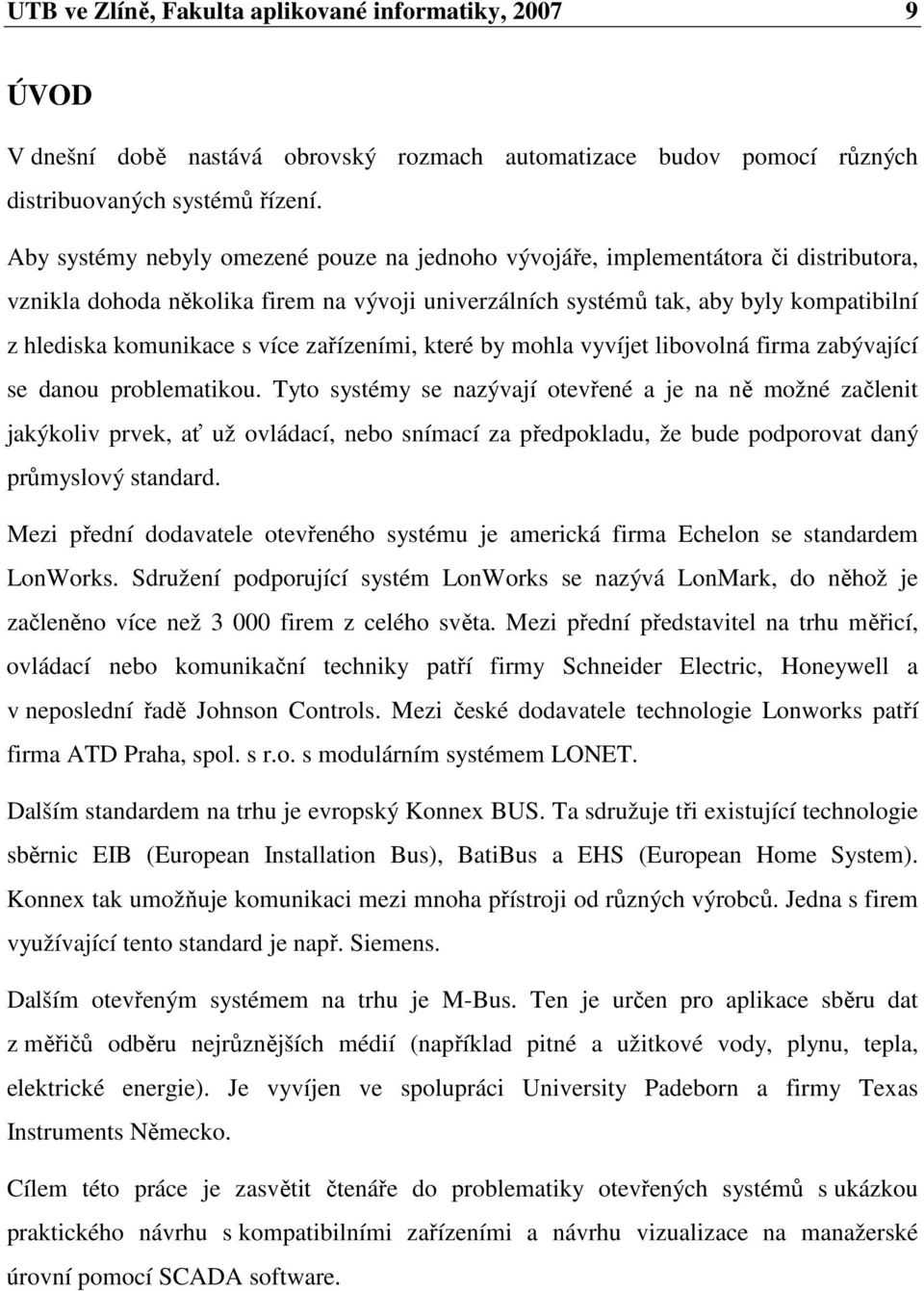 více zařízeními, které by mohla vyvíjet libovolná firma zabývající se danou problematikou.