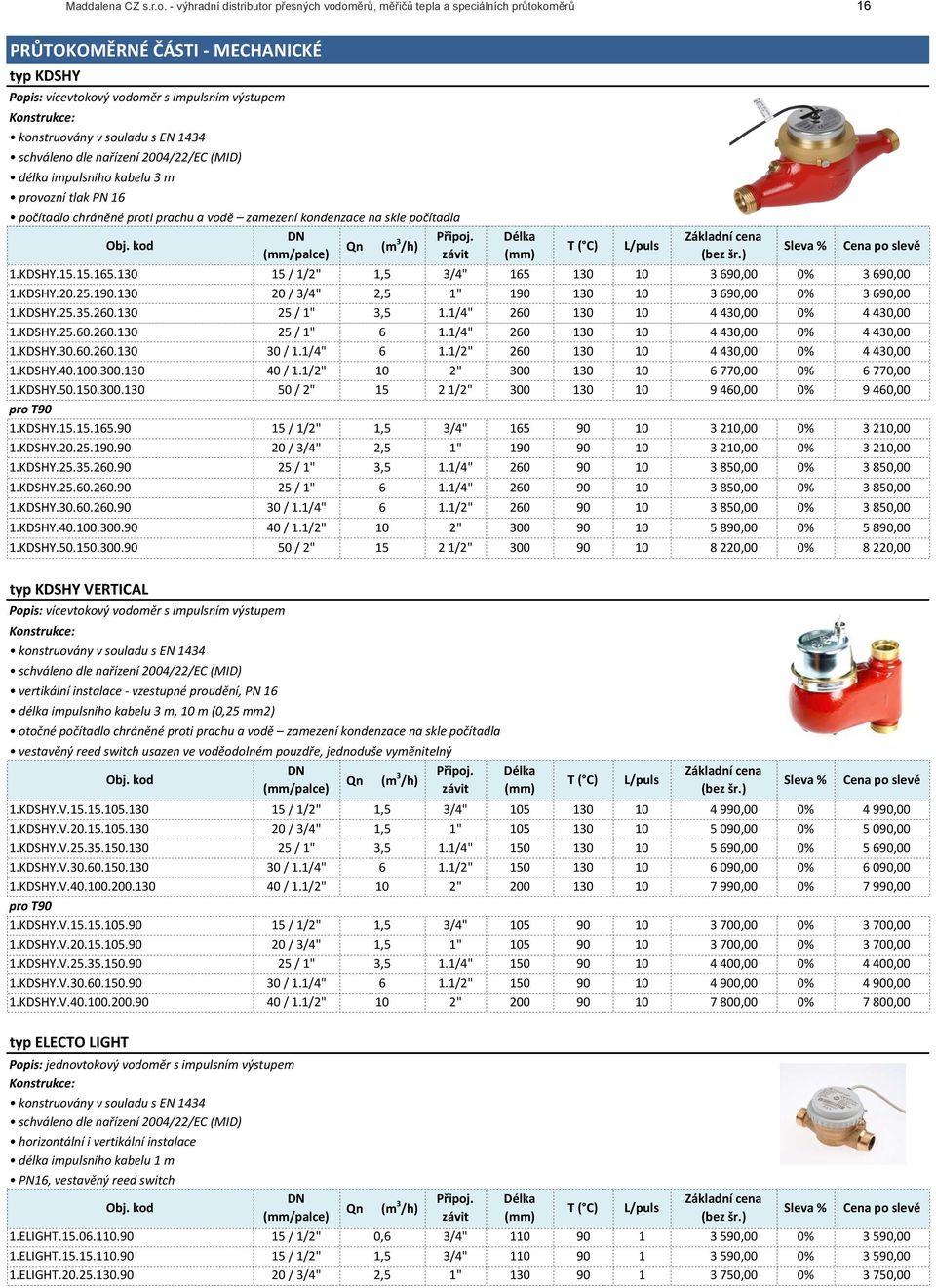 kondenzace!na!skle!počítadla Qn111111(m 3 /h) L/puls 1.KDSHY.15.15.165.130 15&/&1/2" 1,5 3/4" 165 130 10 3&690,00& 0% 3&690,00& 1.KDSHY.20.25.190.