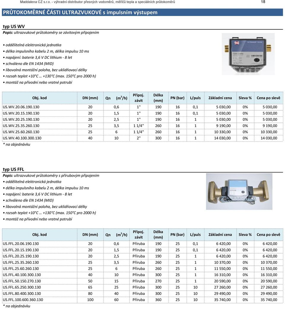 bez!uklidňovací!délky!rozsah!teplot!+10 C!!+130 C!(max.!150 C!pro!2000!h)!montáž!na!přívodní!nebo!vratné!potrubí Qn111111(m 3 /h) PN1(bar) L/puls US.WV.20.06.190.