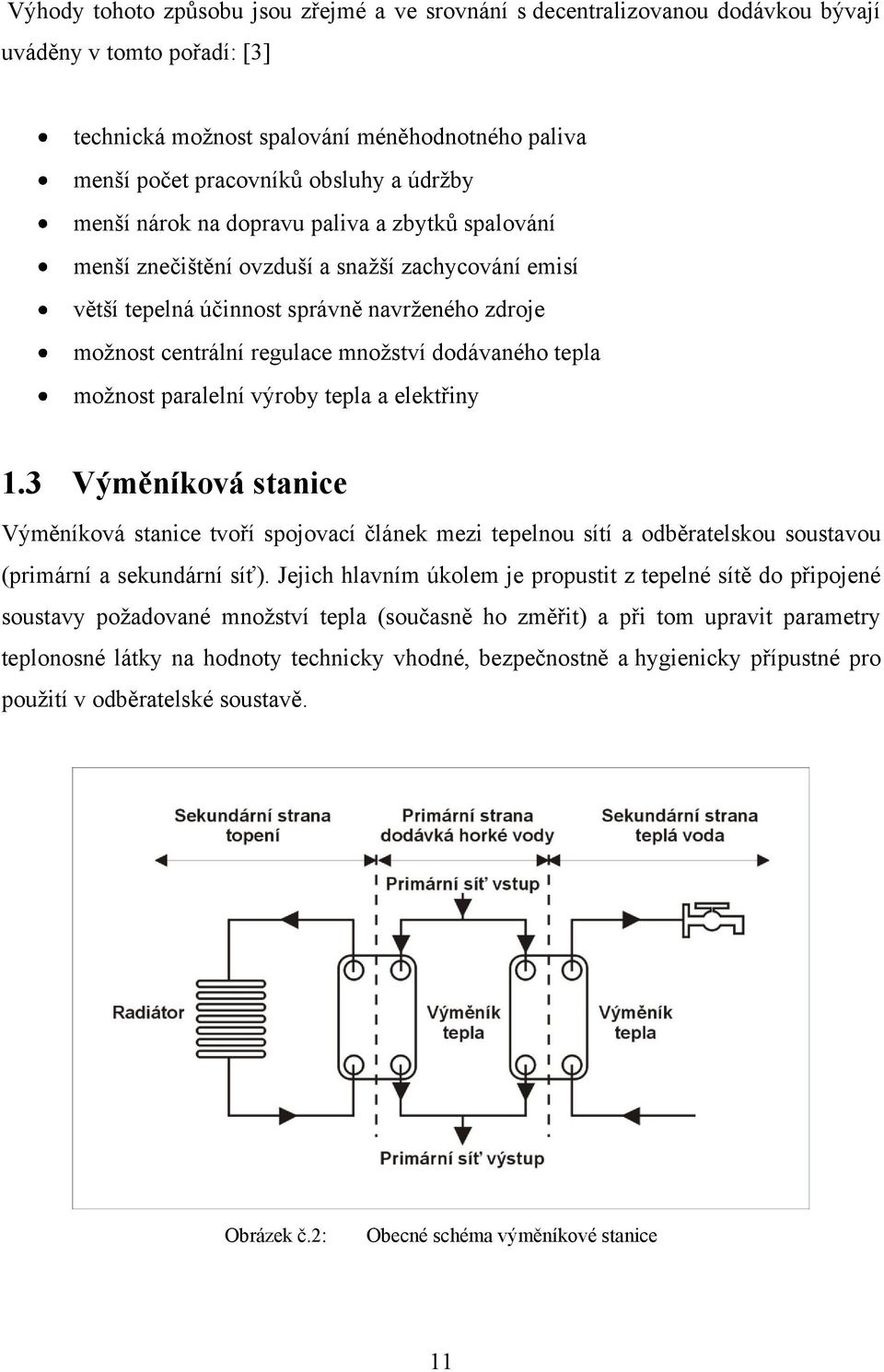 dodávaného tepla moţnost paralelní výroby tepla a elektřiny 1.3 Výměníková stanice Výměníková stanice tvoří spojovací článek mezi tepelnou sítí a odběratelskou soustavou (primární a sekundární síť).