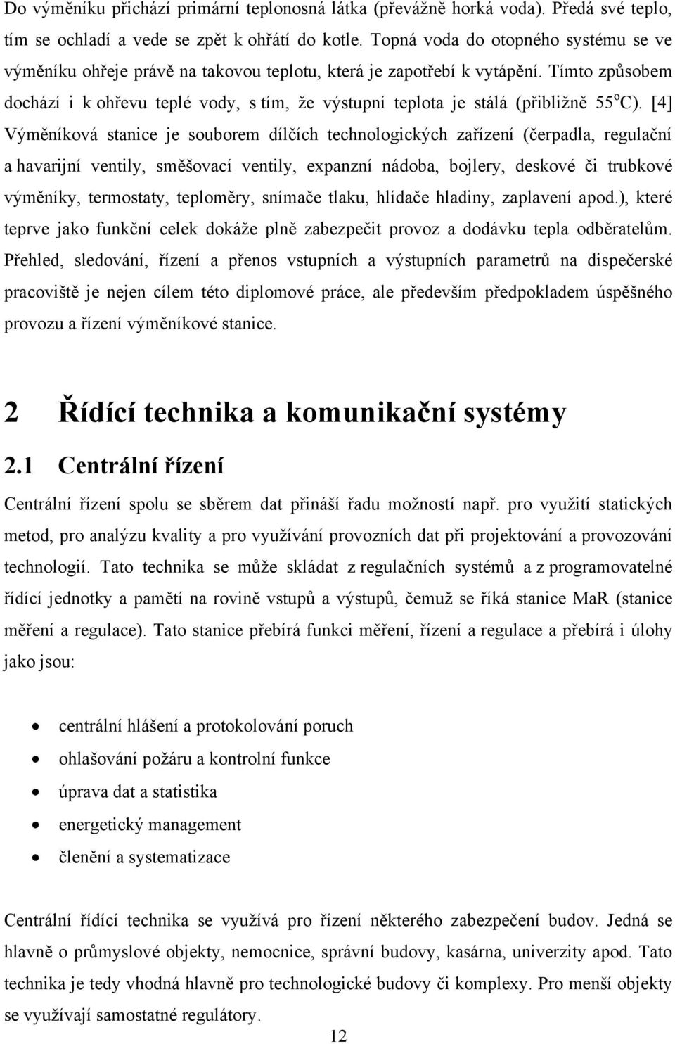 Tímto způsobem dochází i k ohřevu teplé vody, s tím, ţe výstupní teplota je stálá (přibliţně 55 o C).