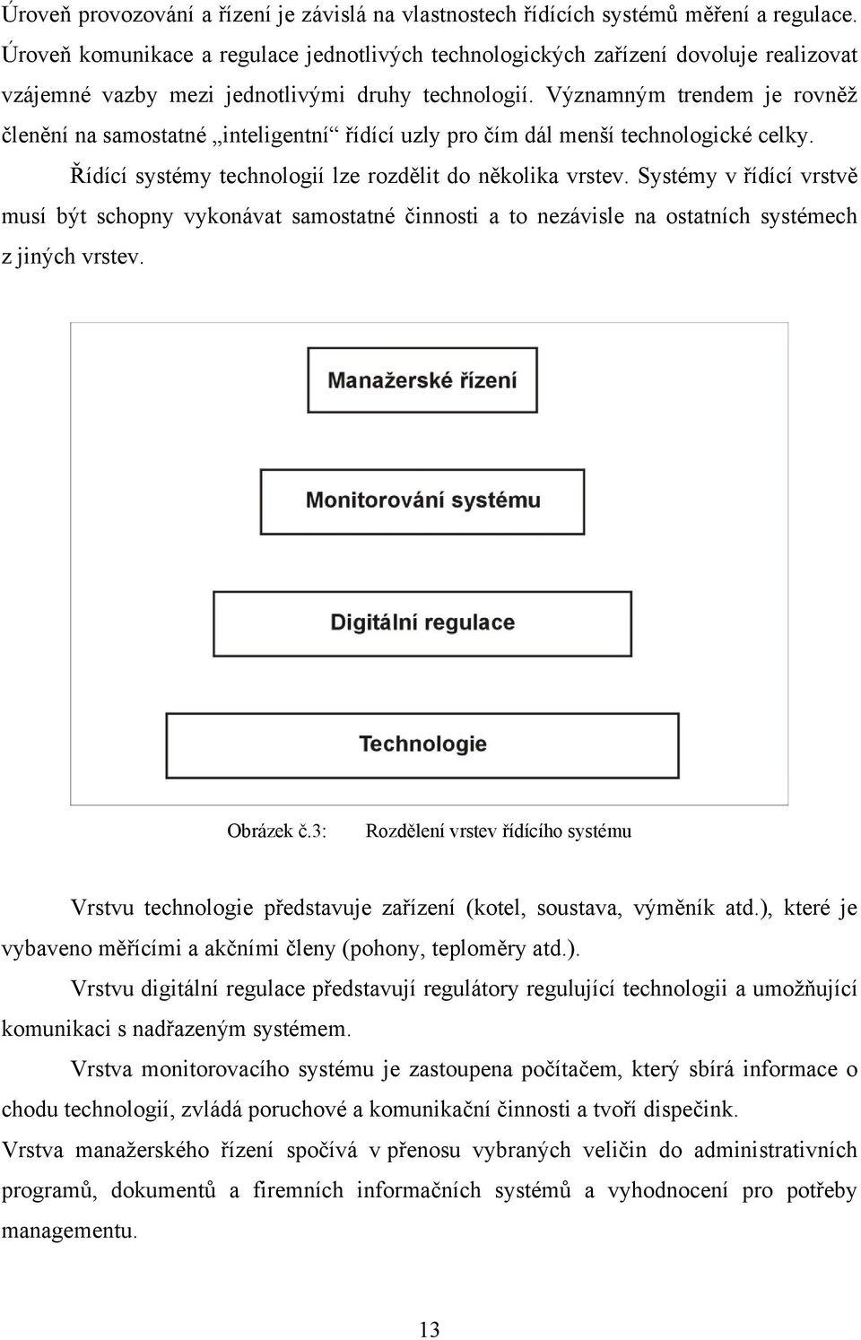 Významným trendem je rovněţ členění na samostatné inteligentní řídící uzly pro čím dál menší technologické celky. Řídící systémy technologií lze rozdělit do několika vrstev.