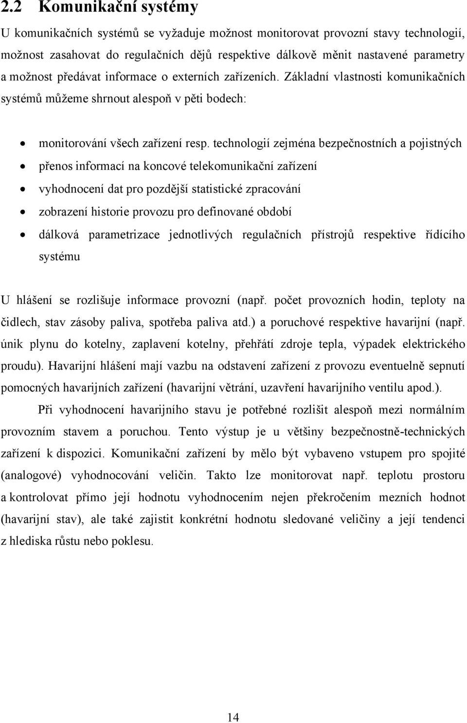 technologií zejména bezpečnostních a pojistných přenos informací na koncové telekomunikační zařízení vyhodnocení dat pro pozdější statistické zpracování zobrazení historie provozu pro definované