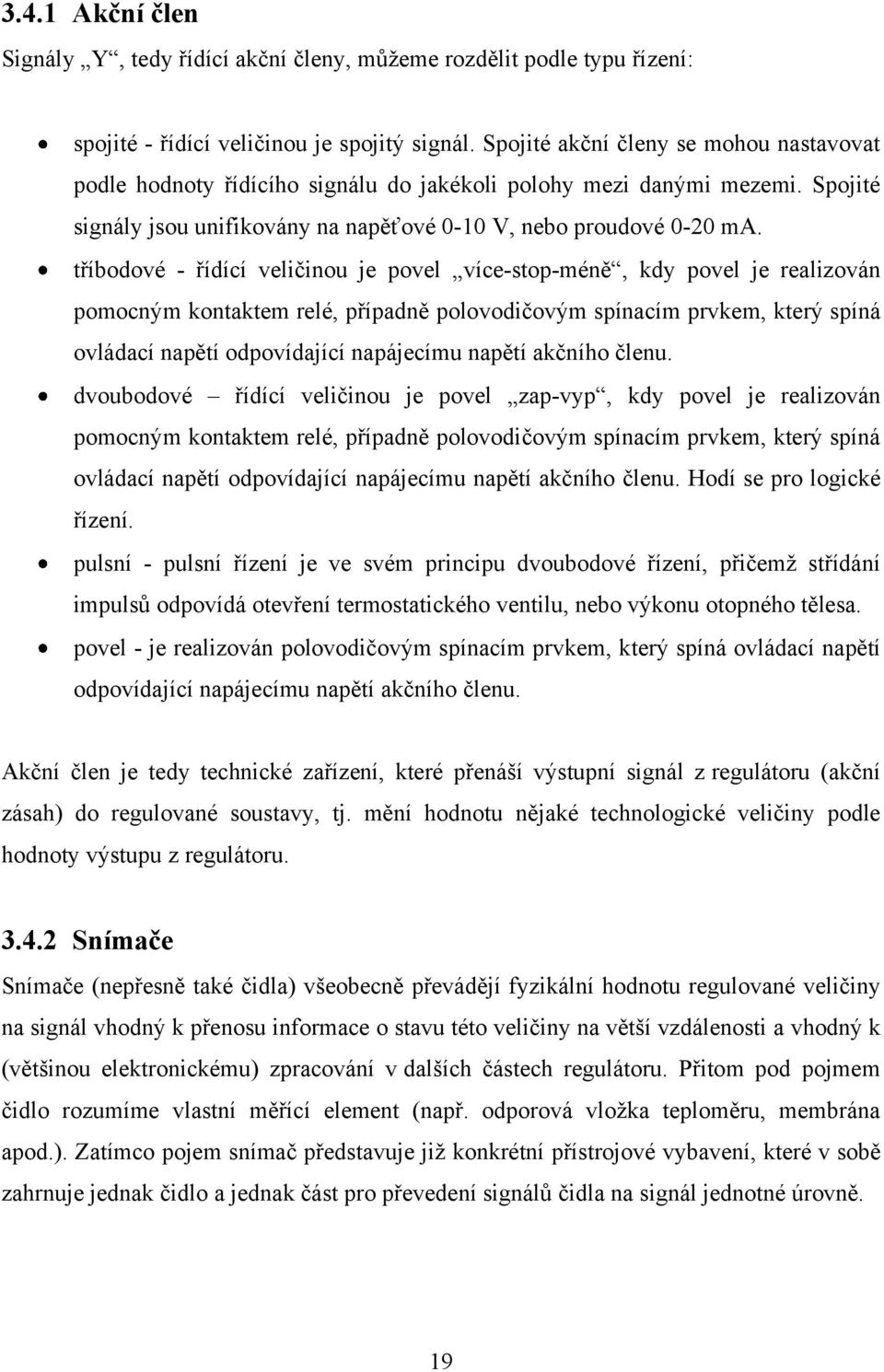 tříbodové - řídící veličinou je povel více-stop-méně, kdy povel je realizován pomocným kontaktem relé, případně polovodičovým spínacím prvkem, který spíná ovládací napětí odpovídající napájecímu