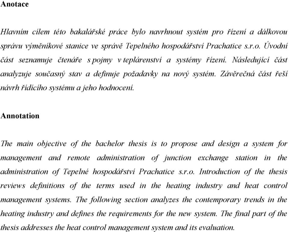 Annotation The main objective of the bachelor thesis is to propose and design a system for management and remote administration of junction exchange station in the administration of Tepelné