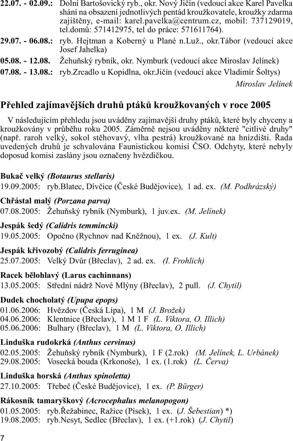 Nymburk (vedoucí akce Miroslav Jelínek) 07.08. - 13.08.: ryb.zrcadlo u Kopidlna, okr.