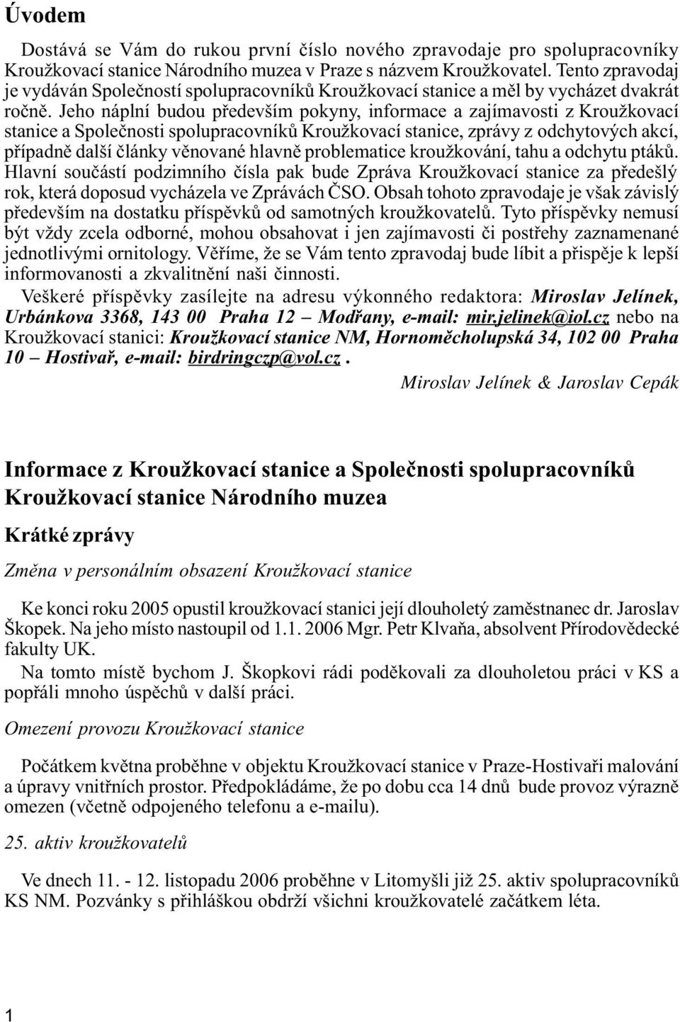 Jeho náplní budou pøedevším pokyny, informace a zajímavosti z Kroužkovací stanice a Spoleènosti spolupracovníkù Kroužkovací stanice, zprávy z odchytových akcí, pøípadnì další èlánky vìnované hlavnì