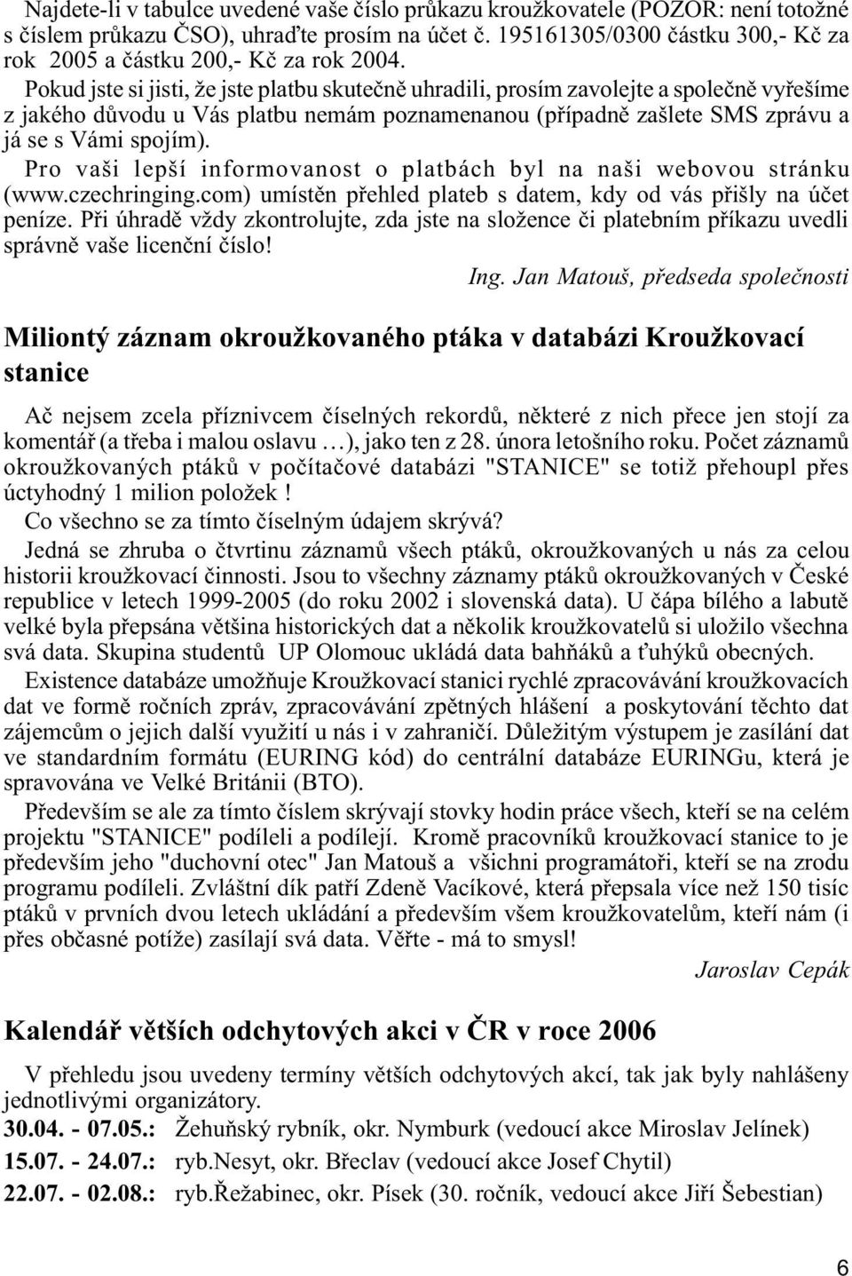 Pokud jste si jisti, že jste platbu skuteènì uhradili, prosím zavolejte a spoleènì vyøešíme z jakého dùvodu u Vás platbu nemám poznamenanou (pøípadnì zašlete SMS zprávu a já se s Vámi spojím).