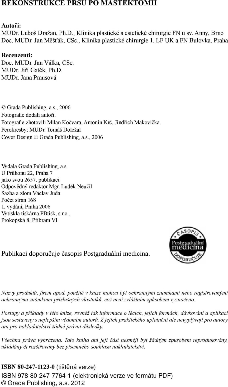 Fotografie zhotovili Milan Kočvara, Antonín Krč, Jindřich Makovička. Perokresby: MUDr. Tomáš Doležal Cover Design Grada Publishing, a.s., 2006 Vydala Grada Publishing, a.s. U Průhonu 22, Praha 7 jako svou 2657.