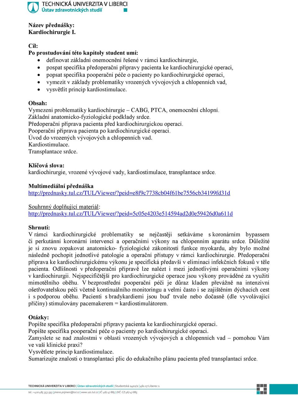 kardiochirurgické operaci, vymezit v základy problematiky vrozených vývojových a chlopenních vad, vysvětlit princip kardiostimulace.