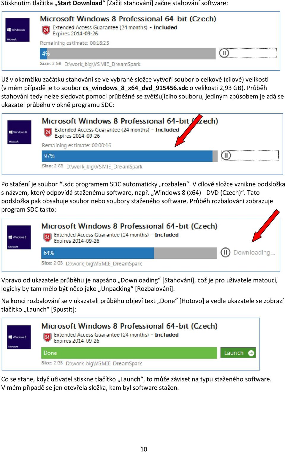 Průběh stahování tedy nelze sledovat pomocí průběžně se zvětšujícího souboru, jediným způsobem je zdá se ukazatel průběhu v okně programu SDC: Po stažení je soubor *.