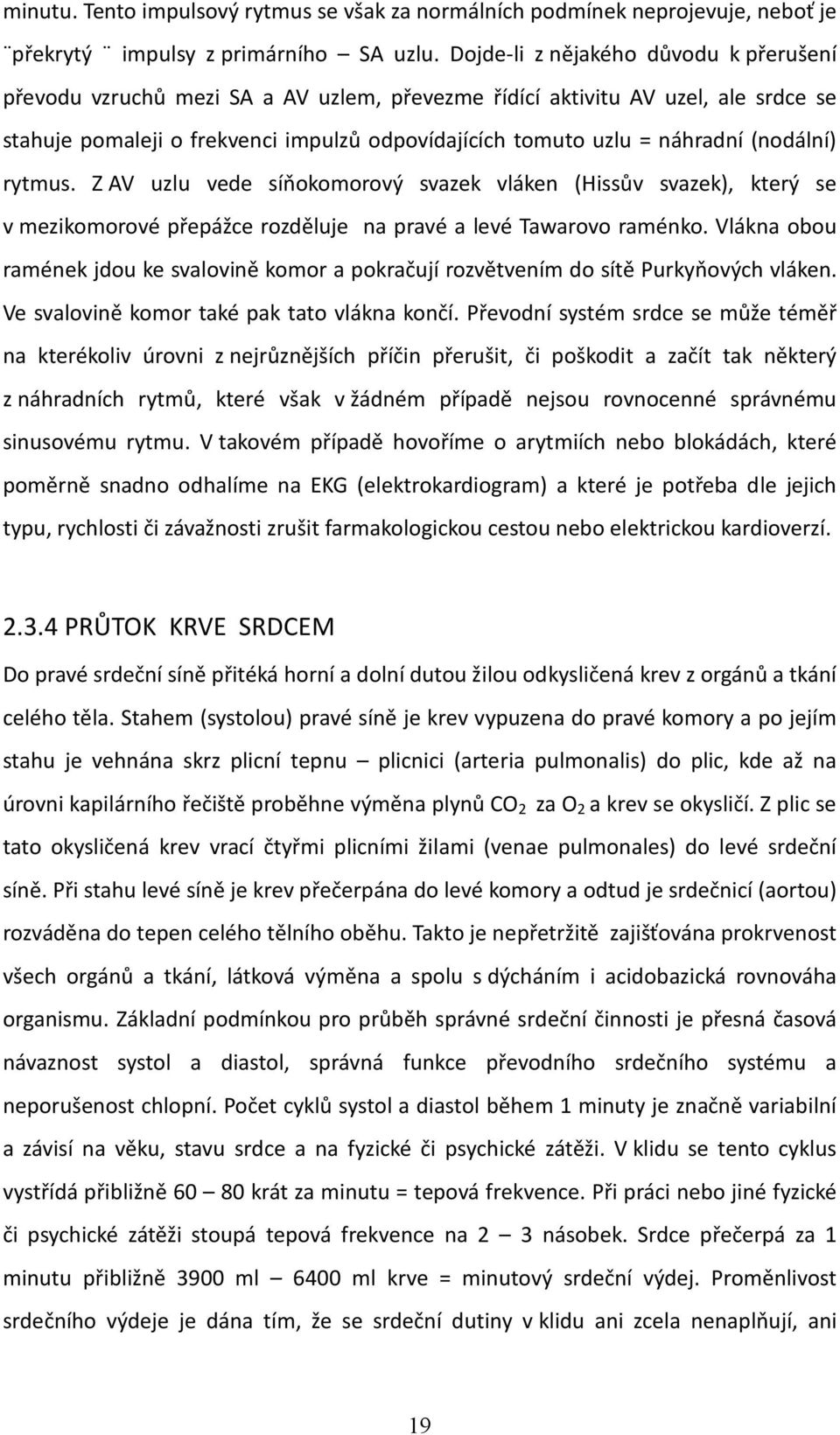 (nodální) rytmus. Z AV uzlu vede síňokomorový svazek vláken (Hissův svazek), který se v mezikomorové přepážce rozděluje na pravé a levé Tawarovo raménko.