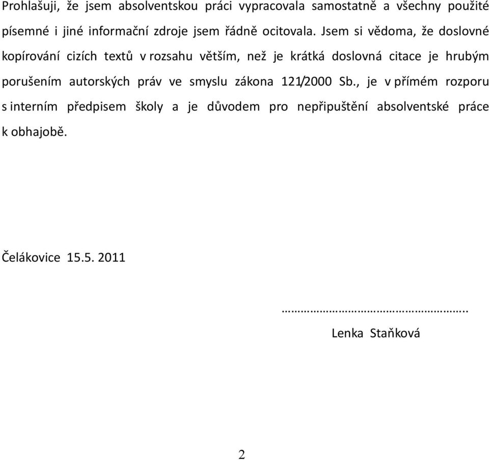 Jsem si vědoma, že doslovné kopírování cizích textů v rozsahu větším, než je krátká doslovná citace je hrubým