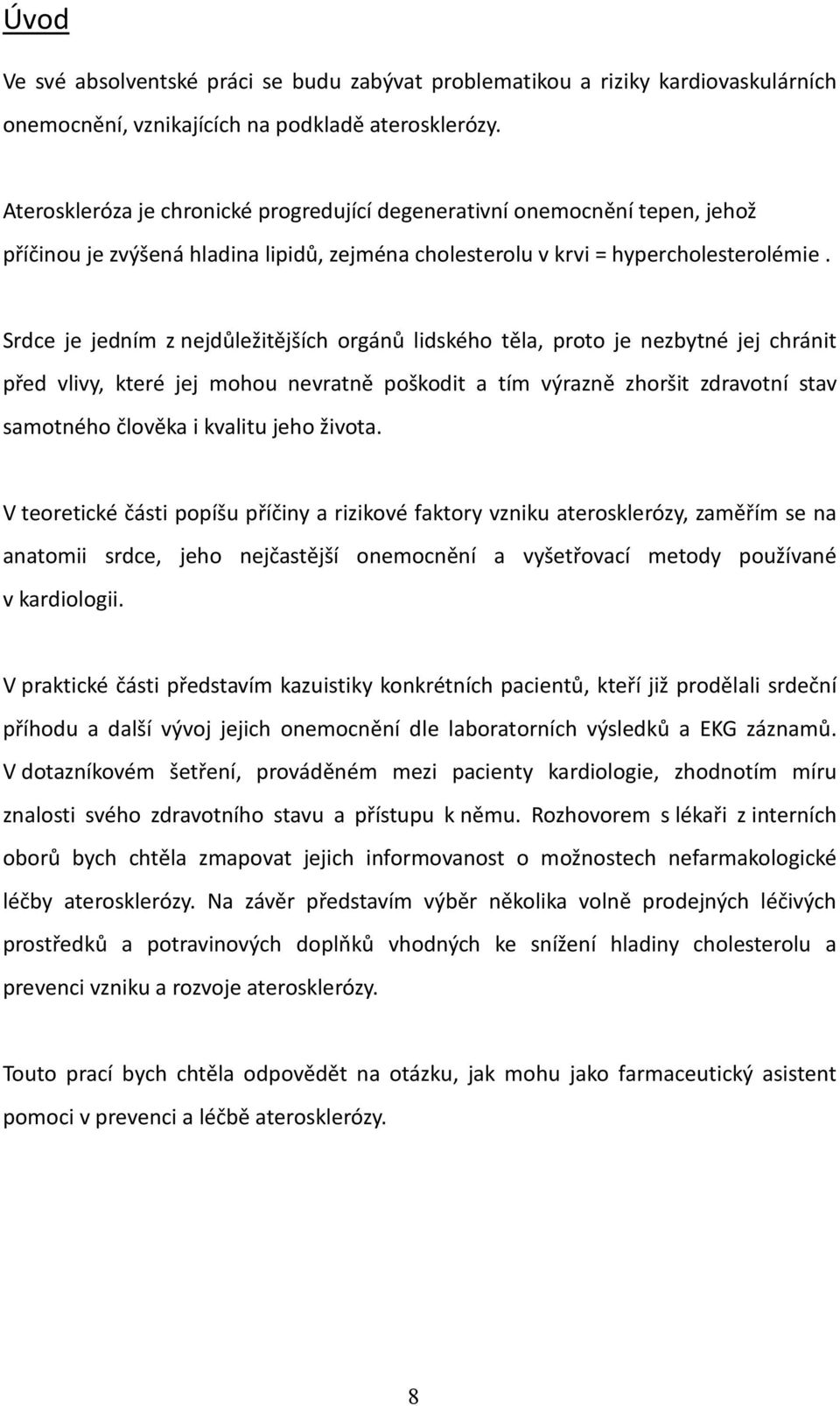 Srdce je jedním z nejdůležitějších orgánů lidského těla, proto je nezbytné jej chránit před vlivy, které jej mohou nevratně poškodit a tím výrazně zhoršit zdravotní stav samotného člověka i kvalitu