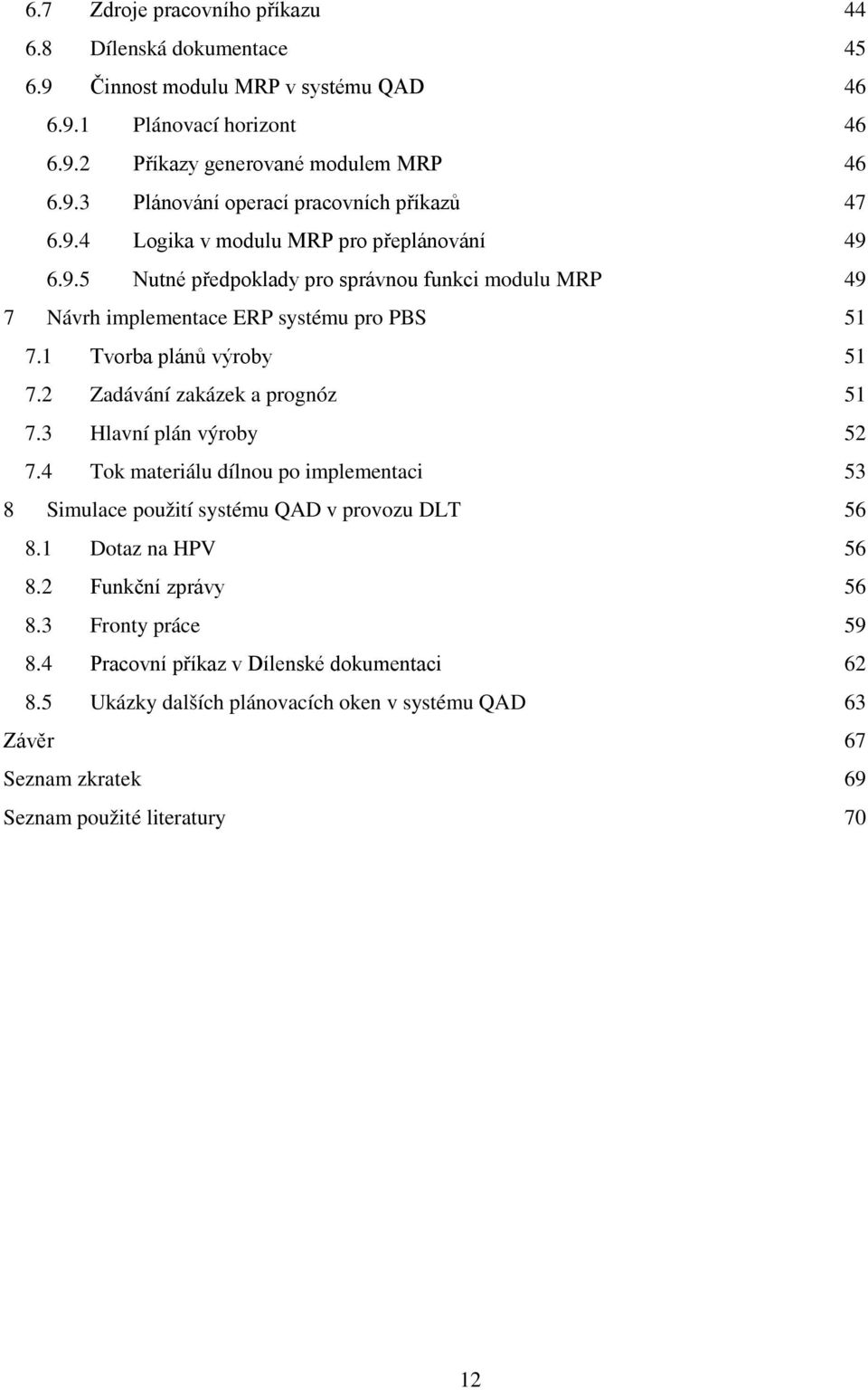 2 Zadávání zakázek a prognóz 51 7.3 Hlavní plán výroby 52 7.4 Tok materiálu dílnou po implementaci 53 8 Simulace použití systému QAD v provozu DLT 56 8.1 Dotaz na HPV 56 8.