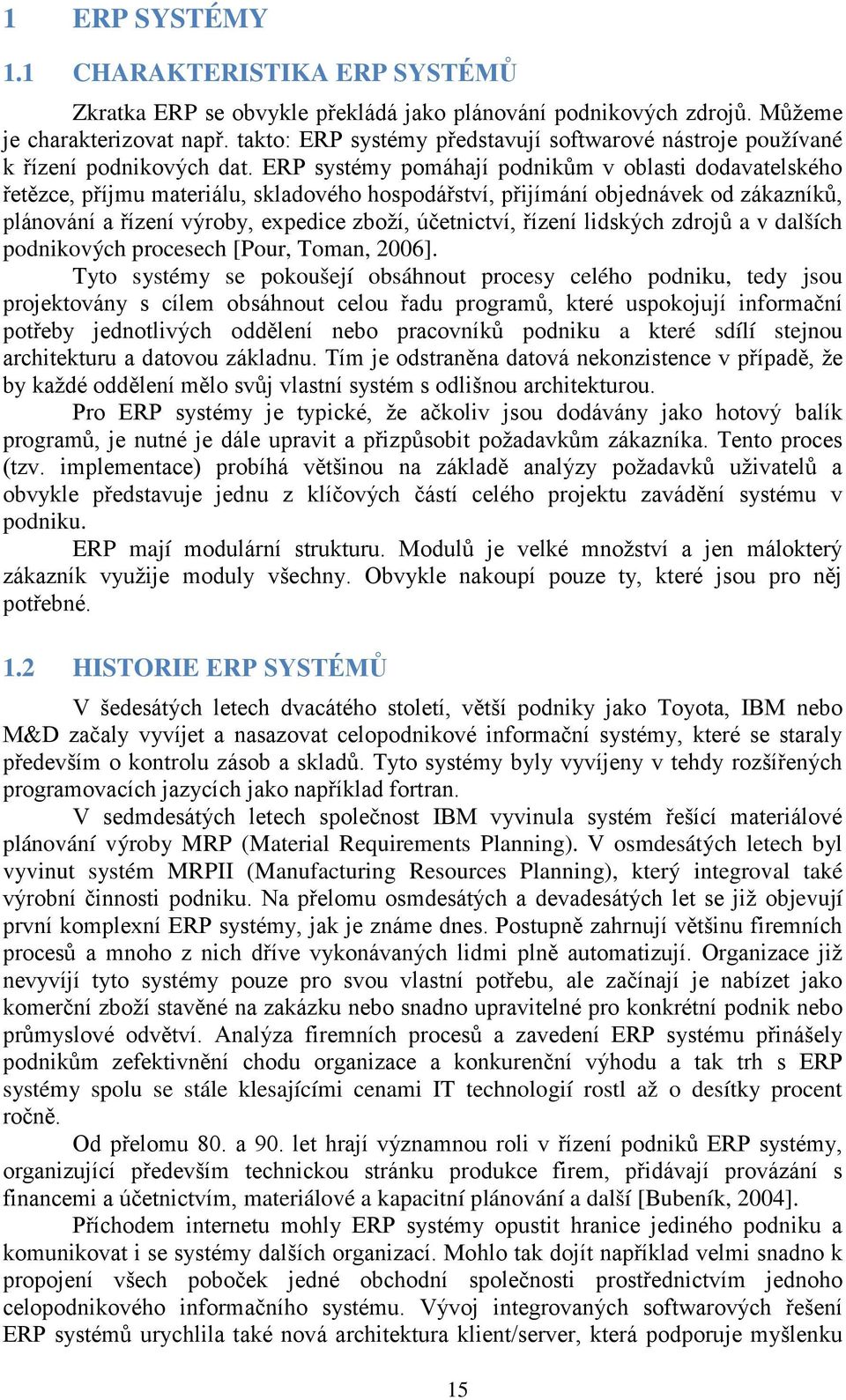 ERP systémy pomáhají podnikům v oblasti dodavatelského řetězce, příjmu materiálu, skladového hospodářství, přijímání objednávek od zákazníků, plánování a řízení výroby, expedice zboží, účetnictví,