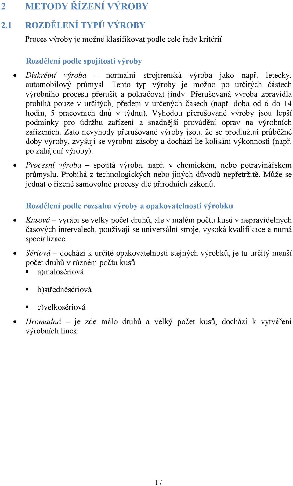 Přerušovaná výroba zpravidla probíhá pouze v určitých, předem v určených časech (např. doba od 6 do 14 hodin, 5 pracovních dnů v týdnu).