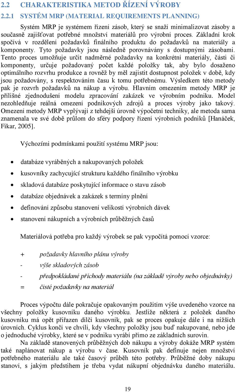 Tento proces umožňuje určit nadměrné požadavky na konkrétní materiály, části či komponenty, určuje požadovaný počet každé položky tak, aby bylo dosaženo optimálního rozvrhu produkce a rovněž by měl