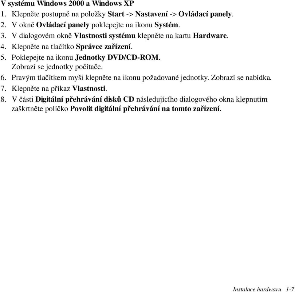 Zobrazí se jednotky počítače. 6. Pravým tlačítkem myši klepněte na ikonu požadované jednotky. Zobrazí se nabídka. 7. Klepněte na příkaz Vlastnosti. 8.