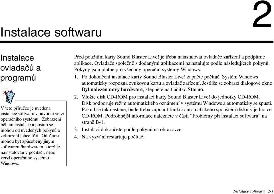 Odlišnosti mohou být způsobeny jiným softwarem/hardwarem, který je nainstalován v počítači, nebo verzí operačního systému Windows. Před použitím karty Sound Blaster Live!