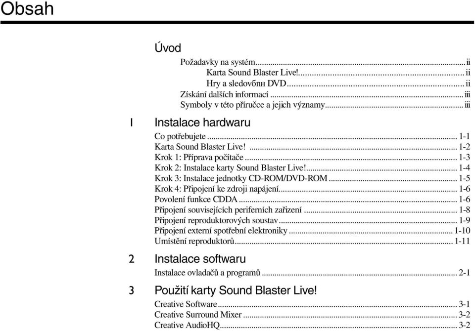 ... 1-4 Krok 3: Instalace jednotky CD-ROM/DVD-ROM... 1-5 Krok 4: Připojení ke zdroji napájení... 1-6 Povolení funkce CDDA... 1-6 Připojení souvisejících periferních zařizení.