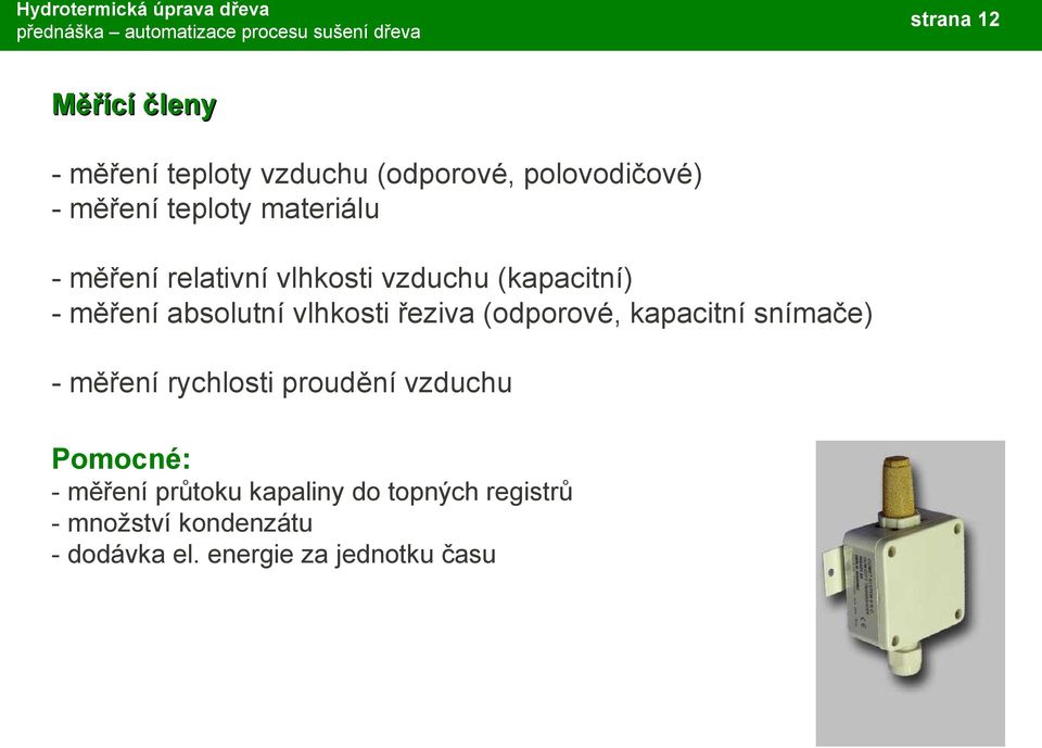 (odporové, kapacitní snímače) - měření rychlosti proudění vzduchu Pomocné: - měření