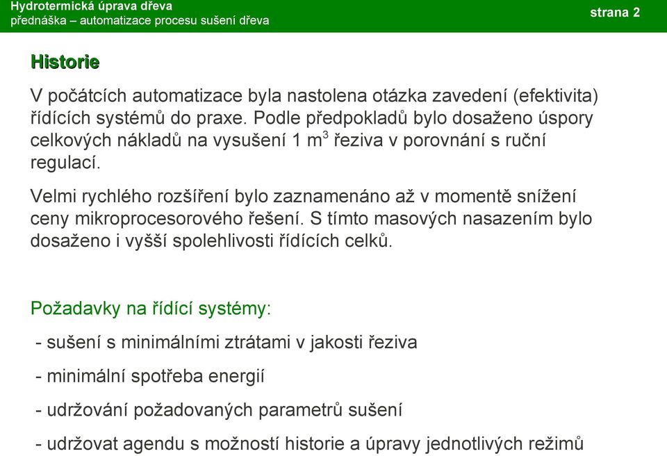 Velmi rychlého rozšíření bylo zaznamenáno až v momentě snížení ceny mikroprocesorového řešení.