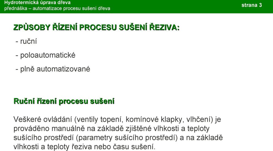 je prováděno manuálně na základě zjištěné vlhkosti a teploty sušícího prostředí