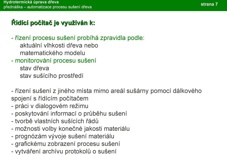 spojení s řídícím počítačem - práci v dialogovém režimu - poskytování informací o průběhu sušení - tvorbě vlastních sušících řádů -