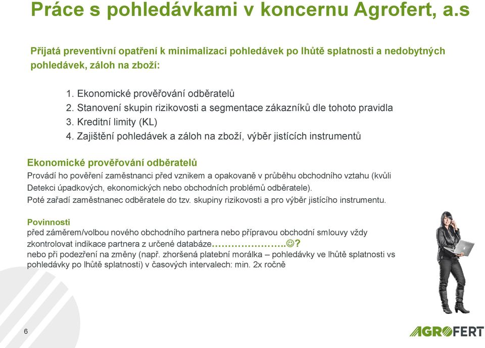 Zajištění pohledávek a záloh na zboží, výběr jistících instrumentů Ekonomické prověřování odběratelů Provádí ho pověření zaměstnanci před vznikem a opakovaně v průběhu obchodního vztahu (kvůli