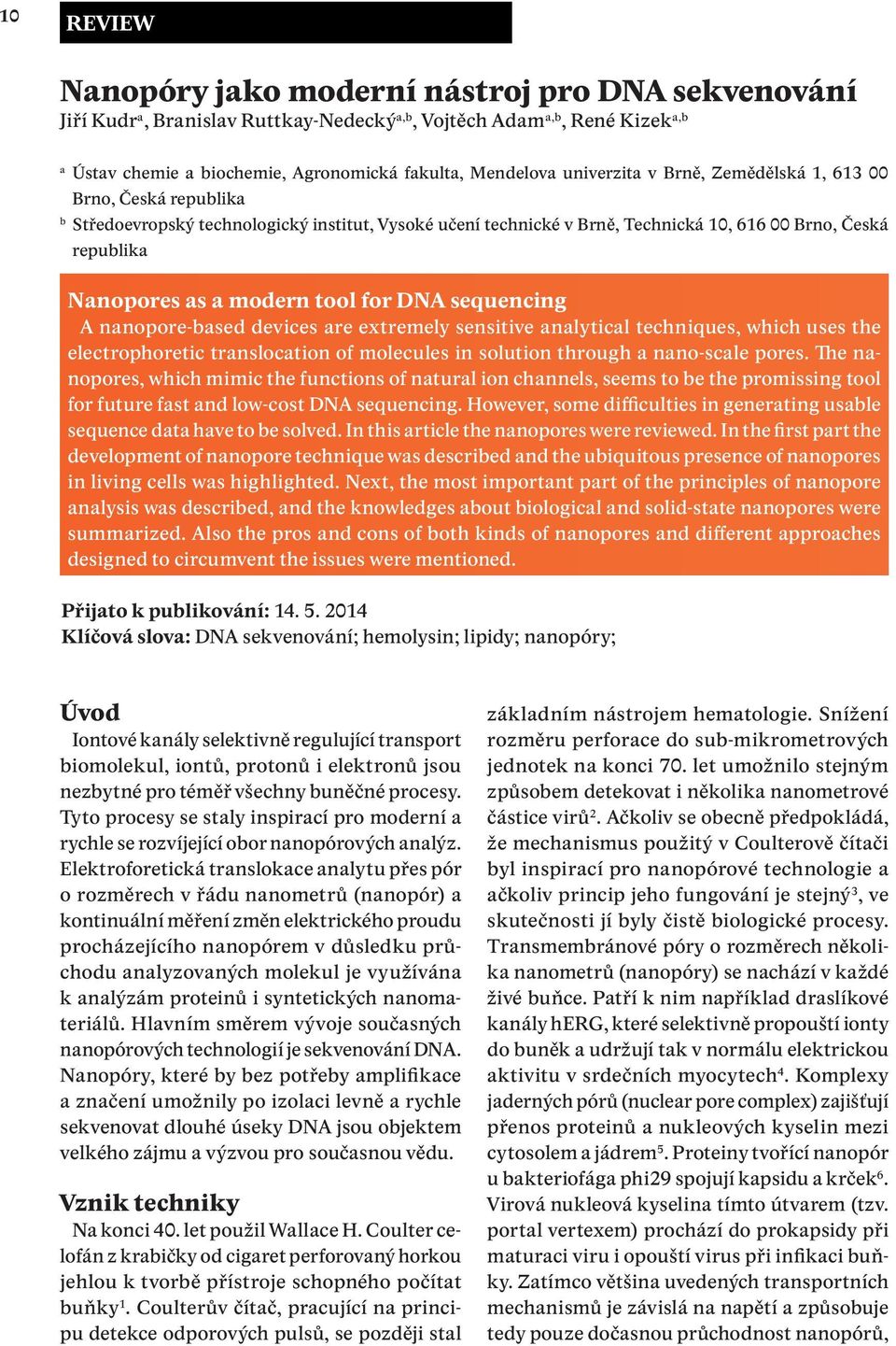 tool for DNA sequencing A nanopore-based devices are extremely sensitive analytical techniques, which uses the electrophoretic translocation of molecules in solution through a nano-scale pores.