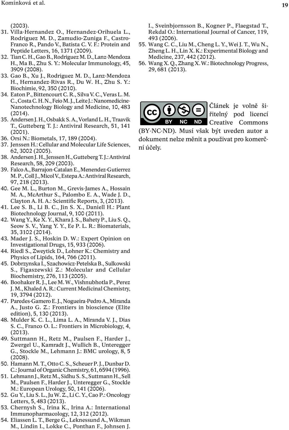 34. Eaton P., Bittencourt C. R., Silva V. C., Veras L. M. C., Costa C. H. N., feio M. J., Leite J.: Nanomedicine- Nanotechnology Biology and Medicine, 10, 483 (2014). 35. Andersen J. H., Osbakk S. A., Vorland L.