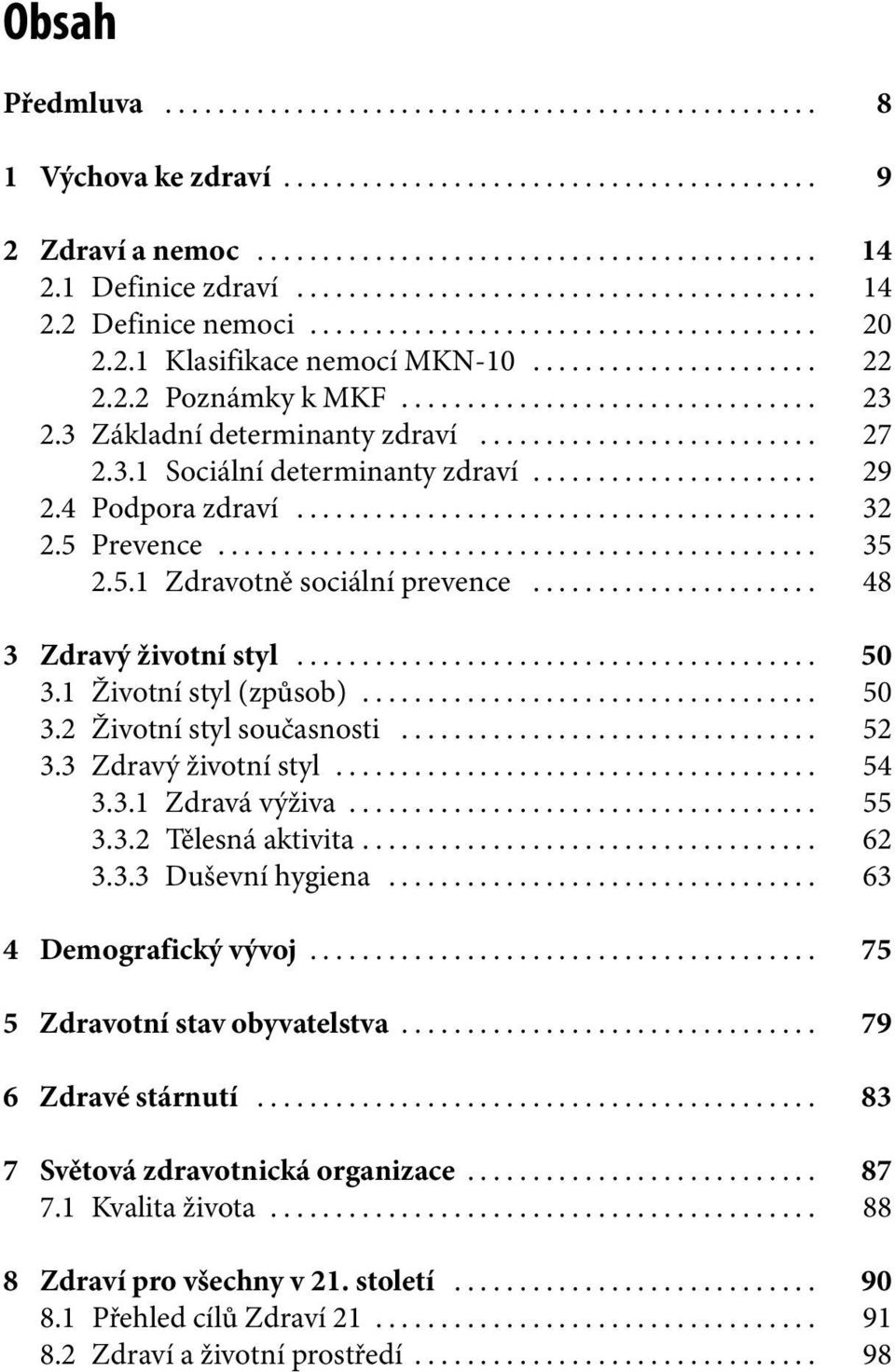 1 Životní styl (způsob)... 50 3.2 Životní styl současnosti... 52 3.3 Zdravý životní styl... 54 3.3.1 Zdravá výživa... 55 3.3.2 Tělesná aktivita... 62 3.3.3 Duševní hygiena... 63 4 Demografický vývoj.